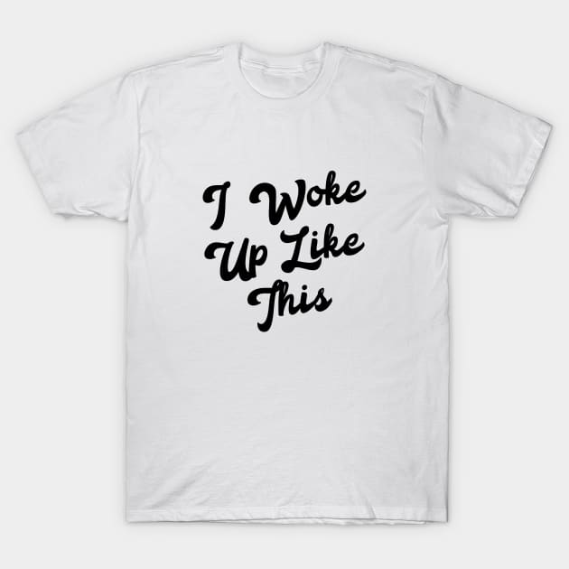 I woke up like this T-Shirt by NotoriousMedia